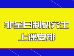 非全日制研究生获得入学资格之后需要到校上课吗其面授安排是怎样的