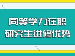 同等学力在职研究生的进修优势都有哪些