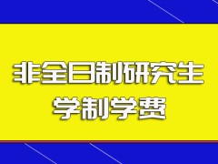 非全日制研究生每年的报名时间入学方式以及进校后的学制学费