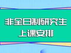 非全日制研究生入学之后的主要授课方式以及报考之前需要满足的要求