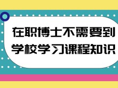 在职博士需要我们到学校学习课程知识吗