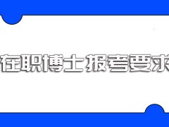 在职博士报考的基本要求以及每年报名相关研修班的报名时间