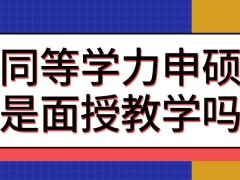 同等学力申硕提供的是面授教学吗需要报名者参与笔试吗