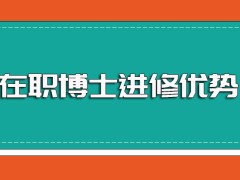 在职博士专业课程的进修优势以及进修最终的高价值回报盘点