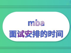 mba会在什么时间安排面试呢有需要用外语作答的考题存在吗