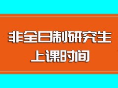 非全日制研究生入学后参与课程学习的主要上课方式及其主要上课时间安排