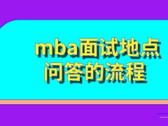 mba面试地点是各个学校自主公布的吗要求每个人员准备问答的流程吗