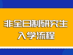 非全日制研究生的报考入学流程以及进校后就读拿证的环节规定