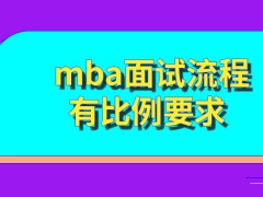 mba面试这个流程会有特定的比例要求吗学校网站公布具体的面试名单吗