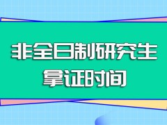 非全日制研究生的学习和拿证所需时间以及就读专业课程的时间安排