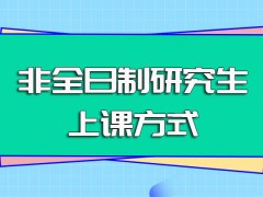 非全日制研究生周末班和集中班同是面授方式其授课的区别之处