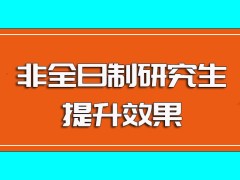 非全日制研究生进修之后的提升效果以及入学后的授课安排介绍