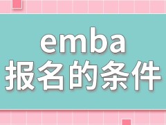 emba报名的条件哪项难以达到呢去报名要采用什么形式呢