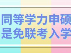 同等学力申硕设定的就是免联考入学吗这个学习模式可的选课程丰富吗