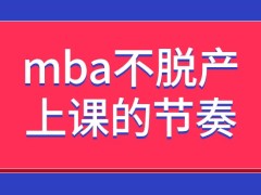 mba不脱产模式上课的节奏是什么样的呢学完了之后会得到什么样的证书呢