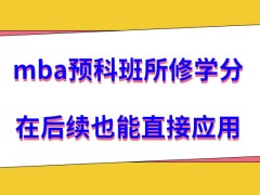 mba预科班所修学分后续能直接应用吗在预科班毕业能得到结业证吗