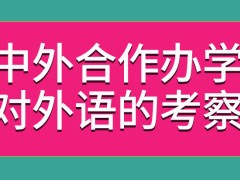 中外合作办学招生时候会对外语着重考察吗这也有直接入学的情况吗