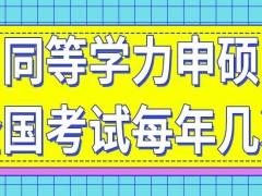 同等学力申硕全国考试每年会进行几次呢参加次数有限制吗