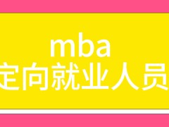 mba什么人适合选择定向就业来读呢档案存放是谁说了算的呢