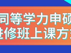 同等学力申硕进修班都可以采用互联网上课吗只在进修班学习能收获什么呢