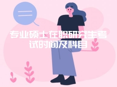 专业硕士在职研究生考试时间及科目