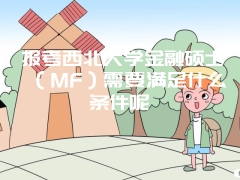 报考西北大学金融硕士（MF）需要满足什么条件呢