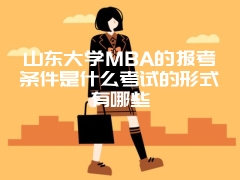 山东大学MBA的报考条件是什么考试的形式有哪些