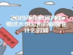 2019年在职研究生考试大纲公布时间是在什么时候