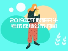 2019年在职研究生考试成绩公布时间