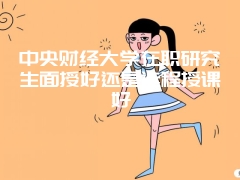 中央财经大学在职研究生面授好还是远程授课好