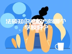 法硕知识产权方向哪个学校好？