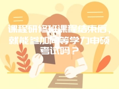 课程研修班课程结束后，就能参加同等学力申硕考试吗？