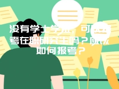 没有学士学位，可以报考在职研究生吗？应该如何报考？