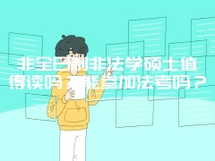 非全日制非法学硕士值得读吗？能参加法考吗？