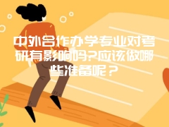 中外合作办学专业对考研有影响吗?应该做哪些准备呢？