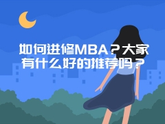 如何进修MBA？大家有什么好的推荐吗？