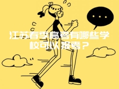 江苏春季高考有哪些学校可以报考？