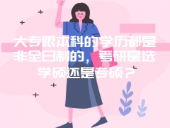 大专跟本科的学历都是非全日制的，考研是选学硕还是专硕？