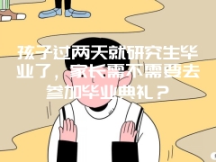 孩子过两天就研究生毕业了，家长需不需要去参加毕业典礼？