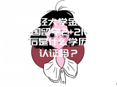 中央财经大学金融学院出国留学2+2IUP毕业后是什么学历，有认证吗？