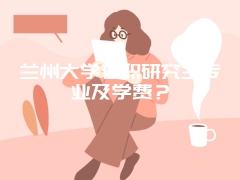 兰州大学在职研究生专业及学费？