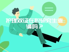 护理双证在职研究生靠谱吗？