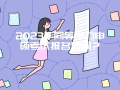 2023年同等学力申硕考试报名时间？