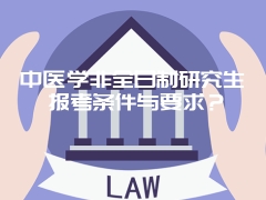 中医学非全日制研究生报考条件与要求？