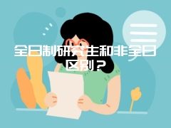 全日制研究生和非全日区别？