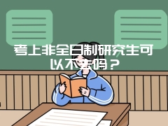 考上非全日制研究生可以不去吗？