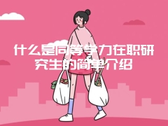 什么是同等学力在职研究生的简单介绍