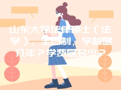 山东大学法律硕士（法学），全日制，学制是几年？学费是多少？