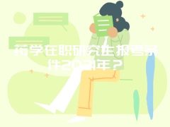 药学在职研究生报考条件2021年？