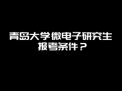 青岛大学微电子研究生报考条件？